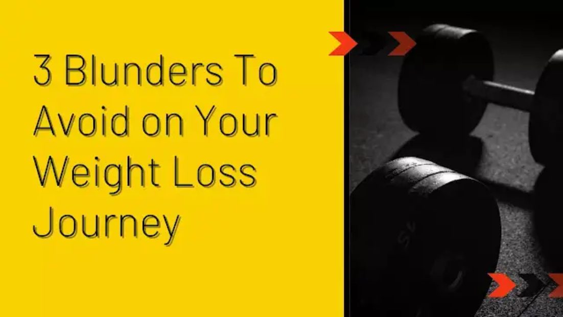Weight Loss Journey: How to Avoid 3 Blunders
