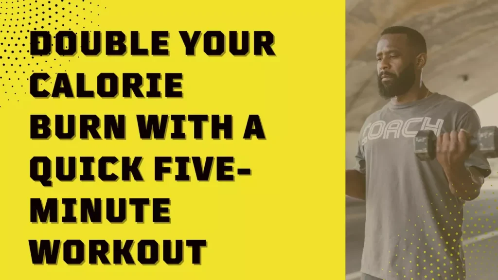 Double Your Calorie Burn with a Quick Five Minute Workout 1 1 e1708999164258