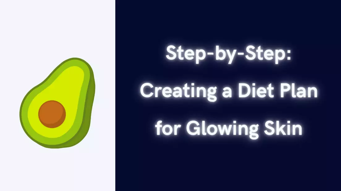 Step by Step Creating a Diet Plan for Glowing Skin