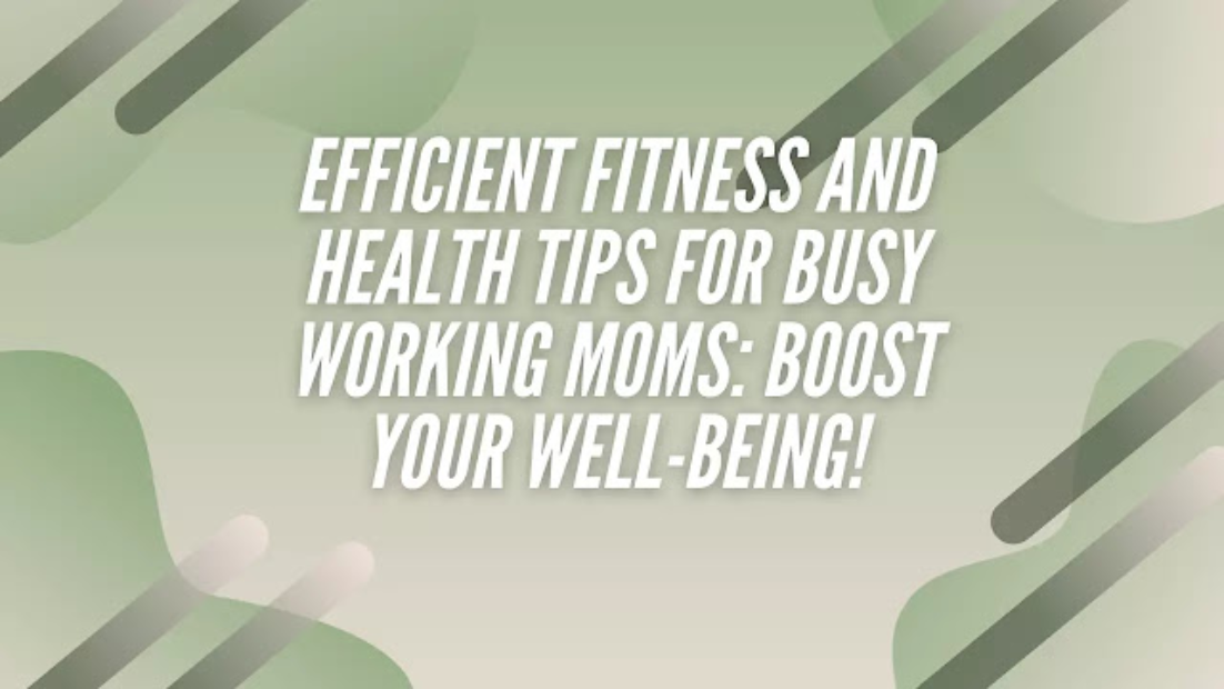 Efficient Fitness and Health Tips for Busy Working Moms Boost Your Well being 1 1