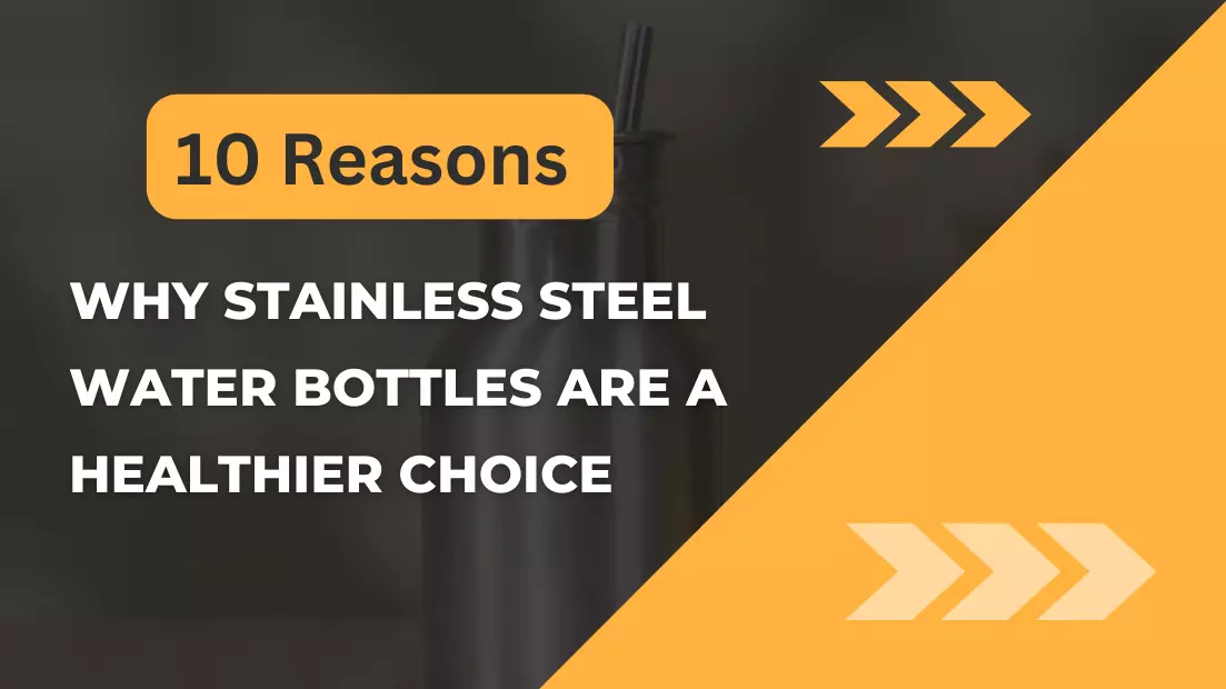 10 Reasons Why Stainless Steel Water Bottles Are a Healthier Choice